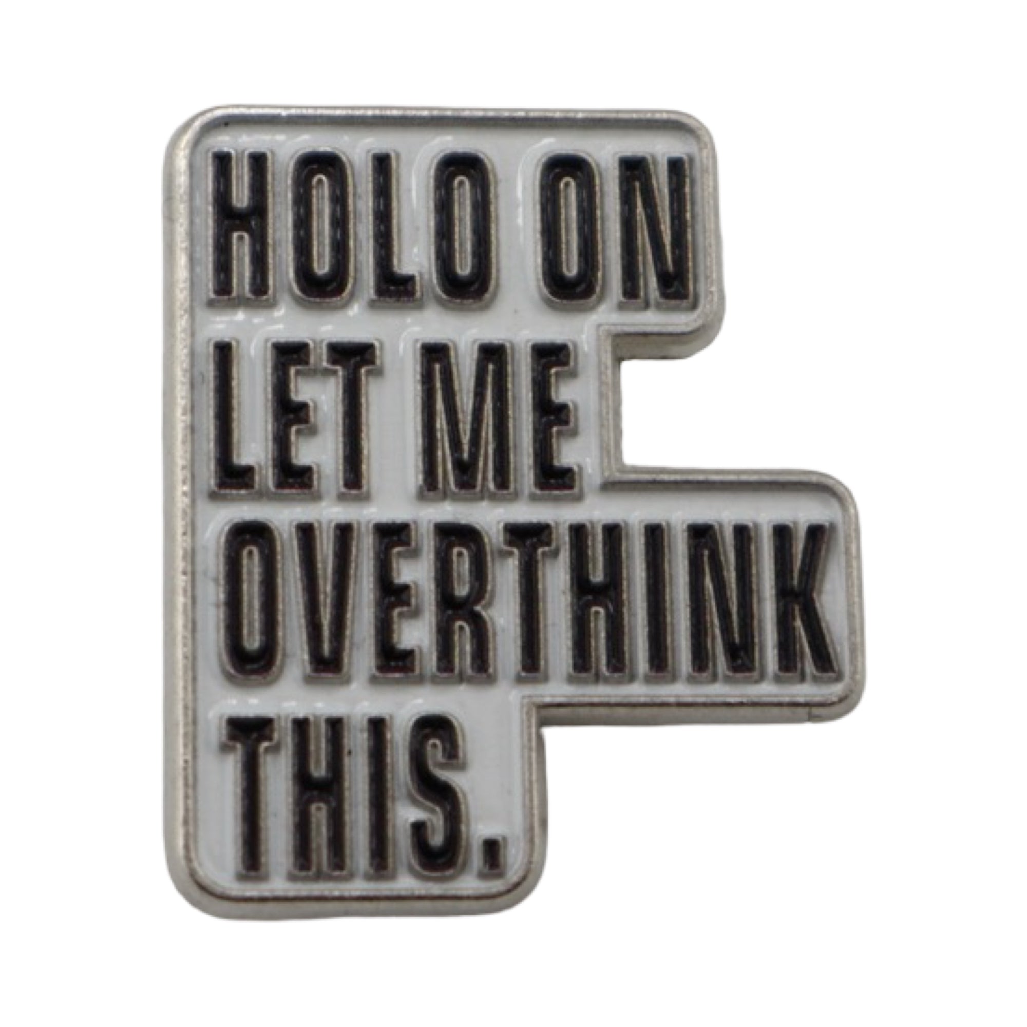 Enamel Pin ‘Hold on Let me Overthink this.’