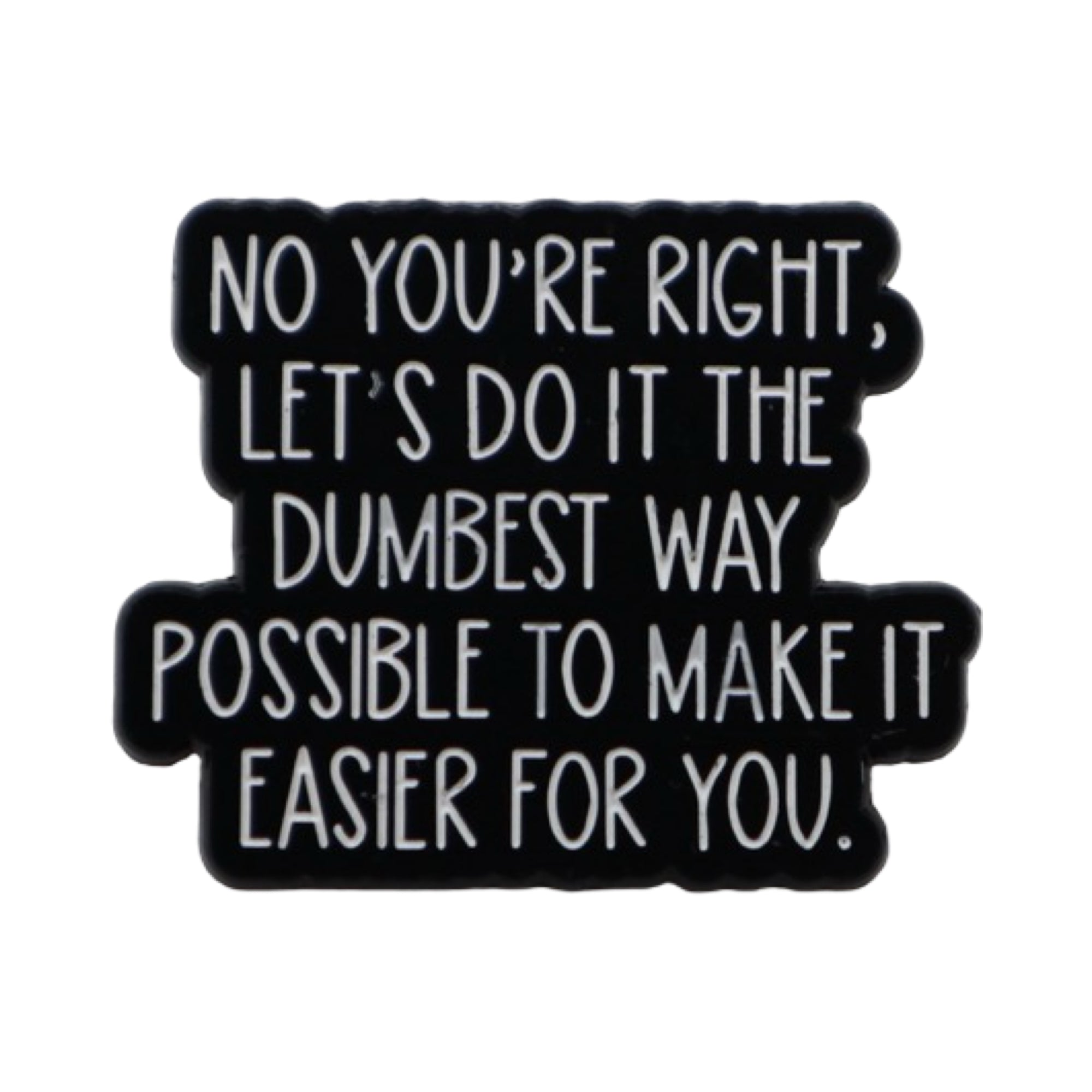 Enamel Pin ‘No you’re right…’